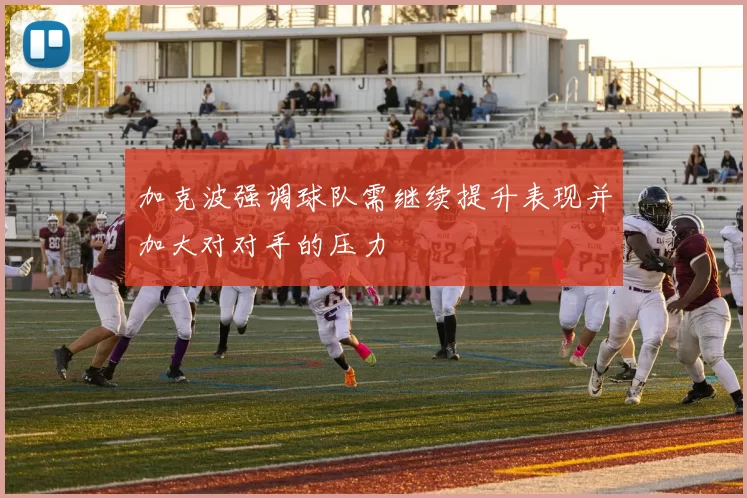 加克波强调球队需继续提升表现并加大对对手的压力