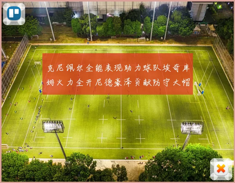 克尼佩尔全能表现助力球队埃奇库姆火力全开尼德豪泽贡献防守大帽